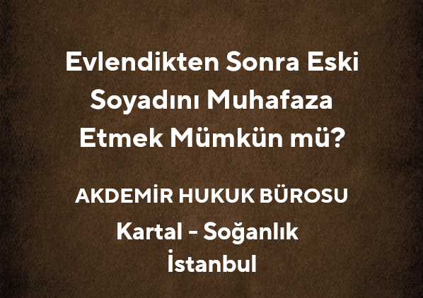 Evlendikten Sonra Eski Soyadını Muhafaza Etmek Mümkün mü?